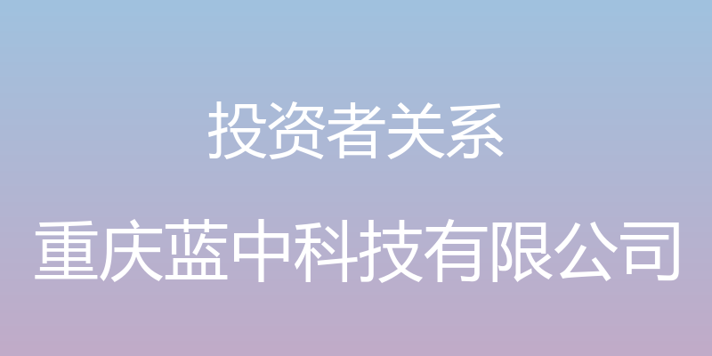 投资者关系 - 重庆蓝中科技有限公司