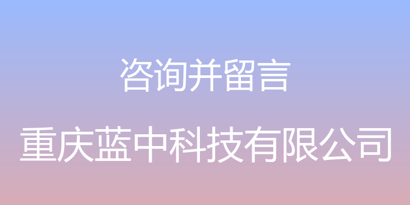 咨询并留言 - 重庆蓝中科技有限公司